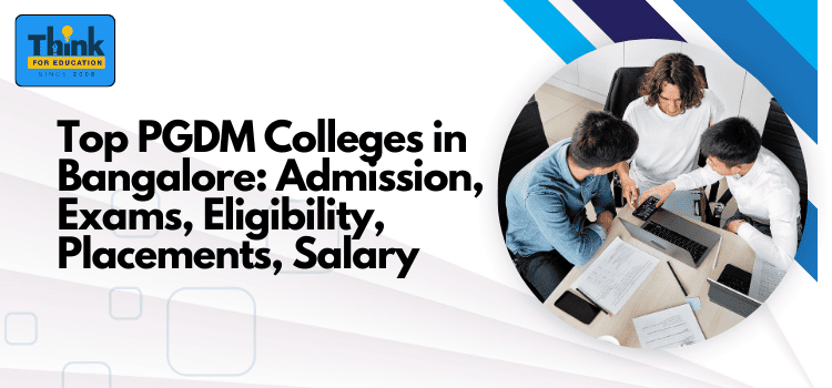 Top PGDM Colleges in Bangalore: Admission, Exams, Eligibility, Scholarships, Placements, Salary and Career Scope
